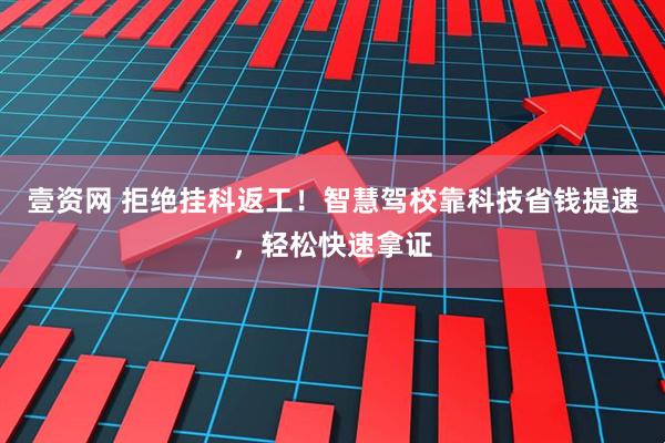 壹资网 拒绝挂科返工！智慧驾校靠科技省钱提速，轻松快速拿证