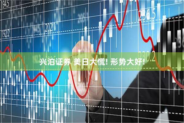 兴泊证券 美日大慌! 形势大好!